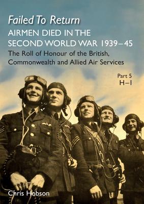 FAILED TO RETURN Part 5: H-I: AIRMEN DIED IN THE SECOND WORLD WAR 1939-45 The Roll of Honour of the British, Commonwealth and Allied Air Services