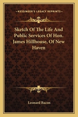 Sketch Of The Life And Public Services Of Hon. James Hillhouse, Of New Haven