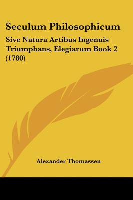 Seculum Philosophicum: Sive Natura Artibus Ingenuis Triumphans, Elegiarum Book 2 (1780)