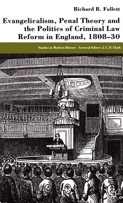 Evangelicalism, Penal Theory and the Politics of Criminal Law: Reform in England, 1808-30