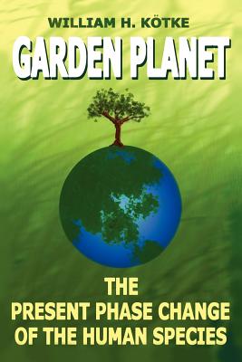 Garden Planet: The Present Phase Change of The Human Species