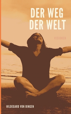 Der Weg der Welt: Visionen der Hildegard von Bingen