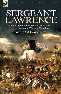 Sergeant Lawrence: With the 40th Regt. of Foot in South America, the Peninsular War & at Waterloo