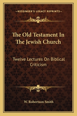 The Old Testament In The Jewish Church: Twelve Lectures On Biblical Criticism