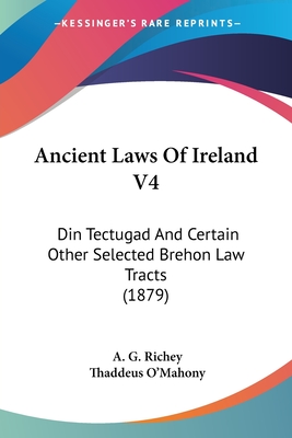 Ancient Laws Of Ireland V4: Din Tectugad And Certain Other Selected Brehon Law Tracts (1879)