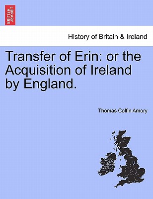 Transfer of Erin: or the Acquisition of Ireland by England.