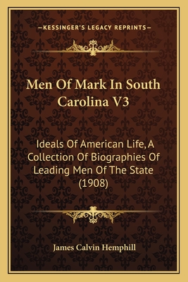 Men Of Mark In South Carolina V3: Ideals Of American Life, A Collection Of Biographies Of Leading Men Of The State (1908)