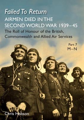 Failed to Return Part 7: M-N: AIRMEN DIED IN THE SECOND WORLD WAR 1939-45 The Roll of Honour of the British, Commonwealth and Allied Air Services