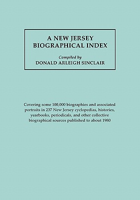 New Jersey Biographical Index, Covering Some 100,000 Biographies and Associated Portraits in 237 New Jersey Cyclopedias, Histories, Yearbooks, Periodi