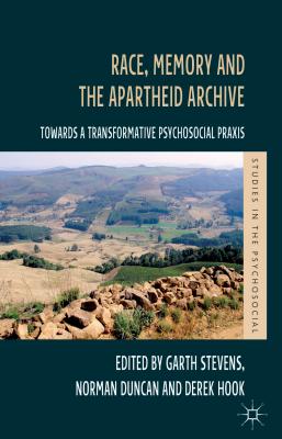 Race, Memory and the Apartheid Archive: Towards a Transformative Psychosocial PRAXIS