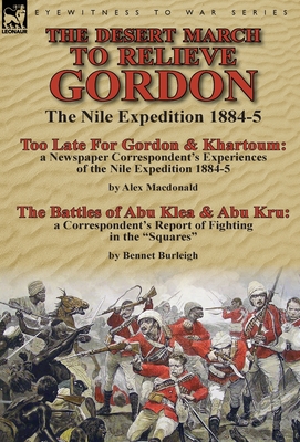 The Desert March to Relieve Gordon: the Nile Expedition 1884-5-Too Late for Gordon and Khartoum: a Newspaper Correspondent's Experiences of the Nile E
