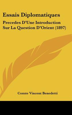 Essais Diplomatiques: Precedes D'Une Introduction Sur La Question D'Orient (1897)