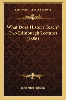 What Does History Teach? Two Edinburgh Lectures (1886)
