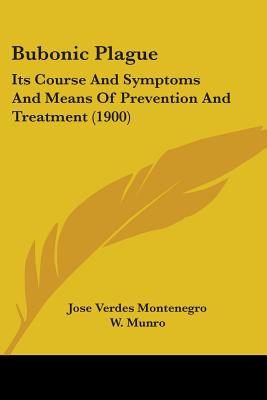 Bubonic Plague: Its Course And Symptoms And Means Of Prevention And Treatment (1900)