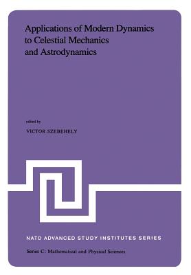 Applications of Modern Dynamics to Celestial Mechanics and Astrodynamics: Proceedings of the NATO Advanced Study Institute Held at Cortina d'Ampezzo,