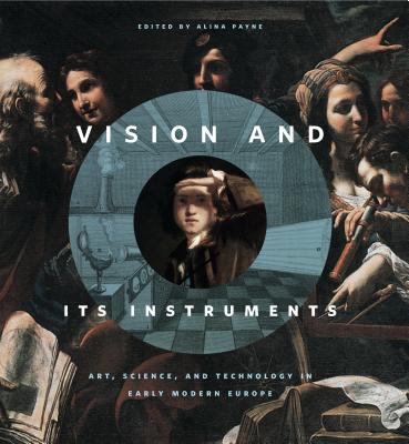 Vision and Its Instruments: Art, Science, and Technology in Early Modern Europe