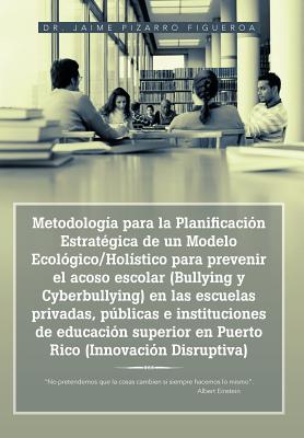 Metodología para la Planificación Estratégica de un Modelo Ecológico/Holístico para prevenir el acoso escolar (Bullying y Cyberbullying) en las escuel
