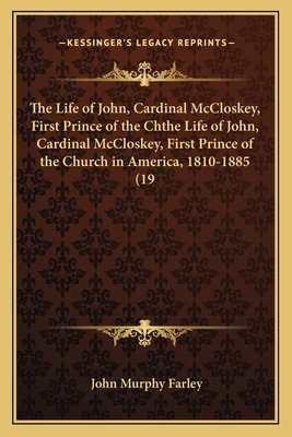 The Life of John, Cardinal McCloskey, First Prince of the Chthe Life of John, Cardinal McCloskey, First Prince of the Church in America, 1810-1885 (19