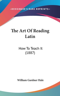 The Art Of Reading Latin: How To Teach It (1887)