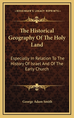 The Historical Geography Of The Holy Land: Especially In Relation To The History Of Israel And Of The Early Church