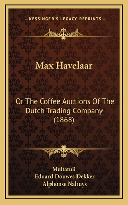 Max Havelaar: Or The Coffee Auctions Of The Dutch Trading Company (1868)