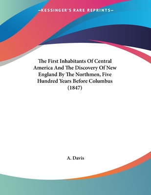The First Inhabitants Of Central America And The Discovery Of New England By The Northmen, Five Hundred Years Before Columbus (1847)