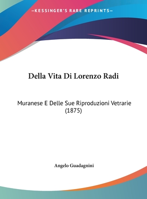 Della Vita Di Lorenzo Radi: Muranese E Delle Sue Riproduzioni Vetrarie (1875)