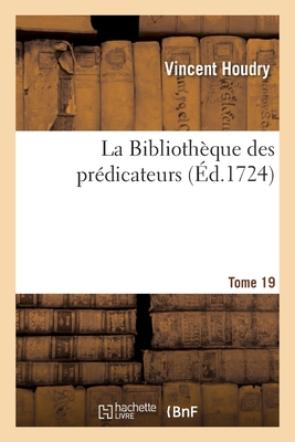 La Bibliothèque Des Prédicateurs. Tome 19