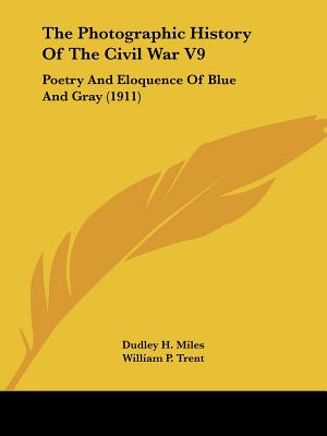 The Photographic History Of The Civil War V9: Poetry And Eloquence Of Blue And Gray (1911)