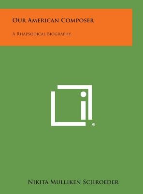 Our American Composer: A Rhapsodical Biography