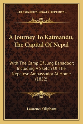A Journey To Katmandu, The Capital Of Nepal: With The Camp Of Jung Bahadoor; Including A Sketch Of The Nepalese Ambassador At Home (1852)