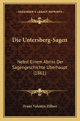 Die Untersberg-Sagen: Nebst Einem Abriss Der Sagengeschichte Uberhaupt (1861)
