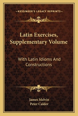 Latin Exercises, Supplementary Volume: With Latin Idioms And Constructions