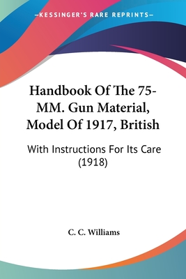 Handbook Of The 75-MM. Gun Material, Model Of 1917, British: With Instructions For Its Care (1918)