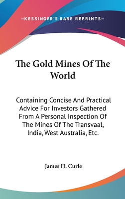 The Gold Mines Of The World: Containing Concise And Practical Advice For Investors Gathered From A Personal Inspection Of The Mines Of The Transvaa