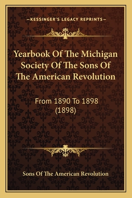 Yearbook Of The Michigan Society Of The Sons Of The American Revolution: From 1890 To 1898 (1898)