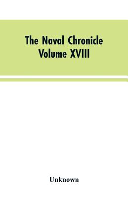 The Naval Chronicle: Volume XVIII, July-December 1807: Containing a General and Biographical History of the Royal Navy of the United Kingdom with a Va