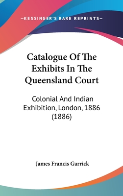 Catalogue Of The Exhibits In The Queensland Court: Colonial And Indian Exhibition, London, 1886 (1886)