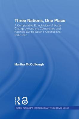 Three Nations, One Place: A Comparative Ethnohistory of Social Change Among the Comanches and Hasinais During Spain's Colonial Era, 1689-1821