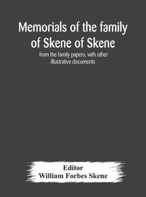 Memorials Of The Family Of Skene Of Skene, From The Family Papers, With Other Illustrative Documents