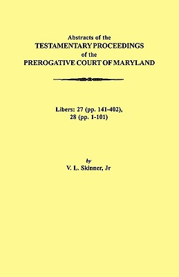 Abstraacts of the Testamentary Proceedings of the Prerogative Court of Maryland. Volume XVII: 1724-1727. Libers: 27 (Pp. 141-402), 28 (Pp. 1-101)