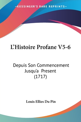 L'Histoire Profane V5-6: Depuis Son Commencement Jusqu'a Present (1717)