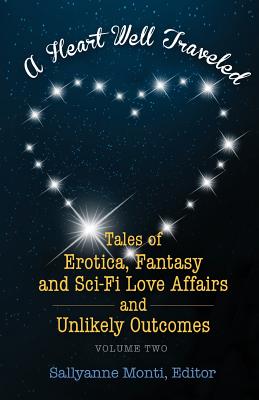 A Heart Well Traveled - Vol. 2: Tales of Erotica, Fantasy and Sci-Fi Love Affairs and Unlikely Outcomes