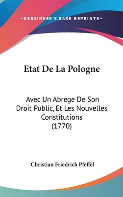 Etat De La Pologne: Avec Un Abrege De Son Droit Public, Et Les Nouvelles Constitutions (1770)