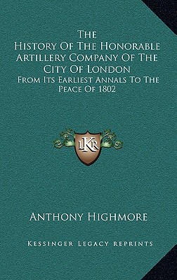 The History Of The Honorable Artillery Company Of The City Of London: From Its Earliest Annals To The Peace Of 1802