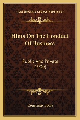 Hints On The Conduct Of Business: Public And Private (1900)
