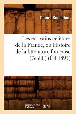 Les écrivains célèbres de la France, ou Histoire de la littérature française (7e éd.) (Éd.1895)