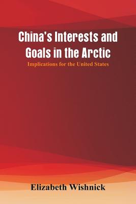 China's Interests and Goals in the Arctic: Implications for the United States