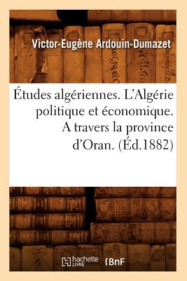 Études Algériennes. l'Algérie Politique Et Économique. a Travers La Province d'Oran. (Éd.1882)