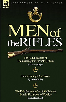 Men of the Rifles: The Reminiscences of Thomas Knight of the 95th (Rifles) by Thomas Knight; Henry Curling's Anecdotes by Henry Curling &